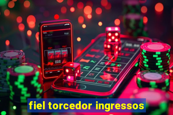 fiel torcedor ingressos